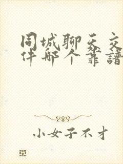 同城聊天交友软件哪个靠谱