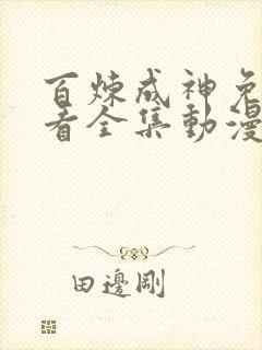 百炼成神免费观看全集动漫高清版