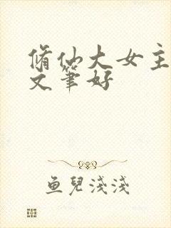 修仙大女主爽文文笔好