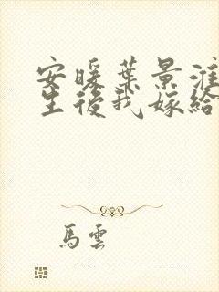 安暖叶景淮 重生后我嫁给了渣男的死对头