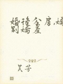 婚后分房,娇夫别娇羞