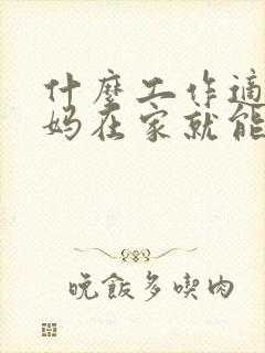 什么工作适合宝妈在家就能挣钱的