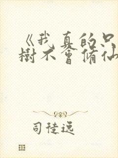 《我真的只会砍树不会修仙》