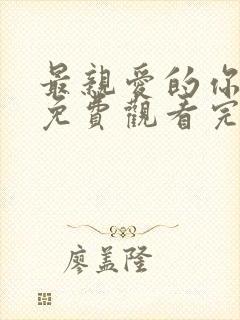 最亲爱的你全集免费观看完整版