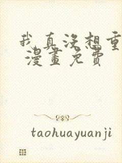 我真没想重生啊 漫画免费