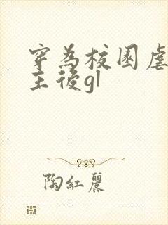 穿为校园虐文女主后gl