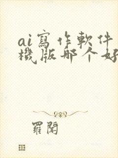 ai写作软件手机版哪个好用