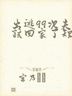 出逃99次夫人该回家了短剧免费观看