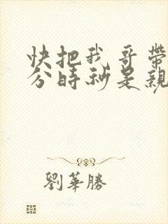 快把我哥带走时分时秒是亲兄妹吗