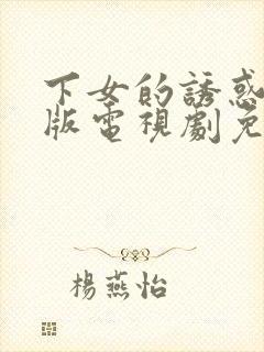 下女的诱惑完整版电视剧免费高清韩剧