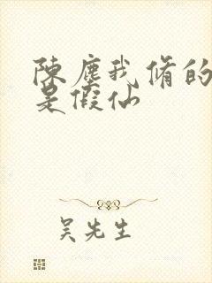 陈尘我修的可能是假仙