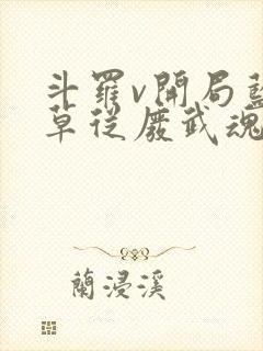 斗罗v开局蓝银草从废武魂开始无敌原著小说