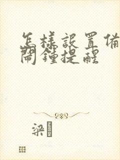 怎样设置备忘录闹钟提醒