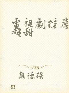 电视剧推荐爱情超甜