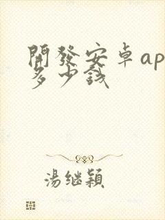 开发安卓app多少钱