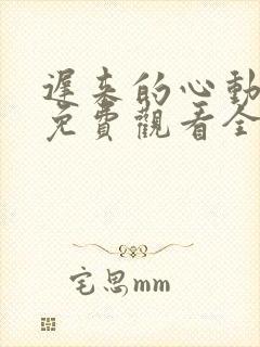 迟来的心动短剧免费观看全集