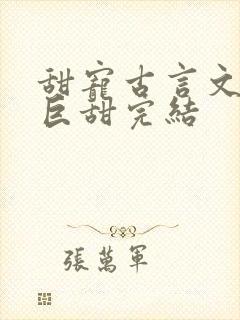 甜宠古言文推荐巨甜完结