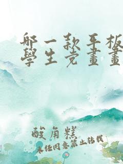 哪一款平板适合学生党画画