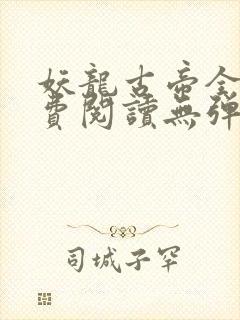 妖龙古帝全文免费阅读无弹窗