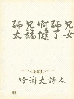 师兄啊师兄实在太稳健了女主