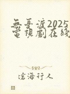 无忧渡2025电视剧在线观看全集免费播放