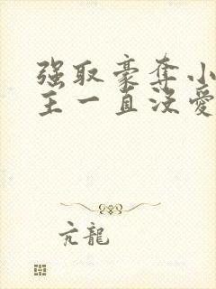 强取豪夺小说女主一直没爱上男主小说