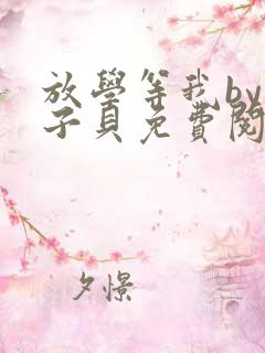 放学等我by酱子贝免费阅未删减