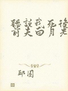 听说我死后成了前夫白月光短剧免费
