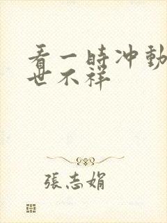 看一时冲动,七世不祥