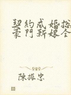 契约成婚总裁的豪门新娘全集免费