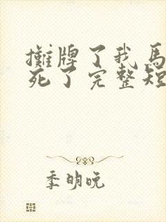 摊牌了我马上要死了完整短剧