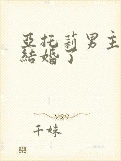 亚托莉男主和谁结婚了