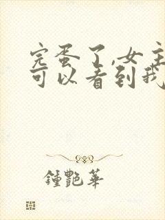 完蛋了,女主都可以看到我的剧本