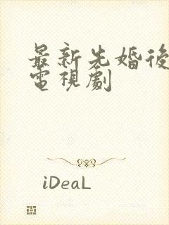 最新先婚后爱的电视剧