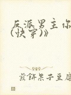 反派男主你好坏(快穿)》