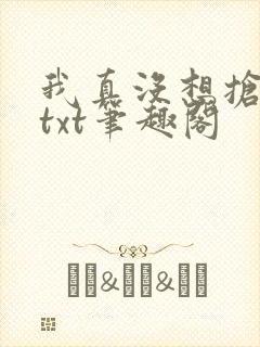 我真没想抢男主txt笔趣阁