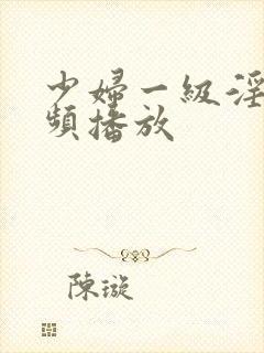 少妇一级淫片视频播放