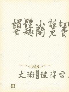 媚体小说txt笔趣阁免费阅读