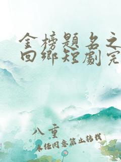 金榜题名之状元回乡短剧完整版免费看