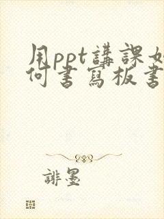 用ppt讲课如何书写板书