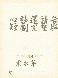 心动还请告诉我短剧完整版播放