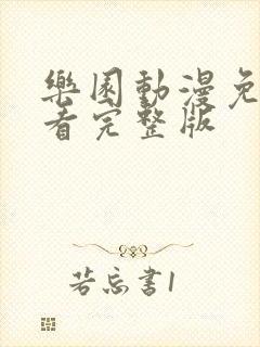 乐园动漫免费观看完整版