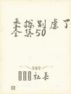 季总别虐了短剧全集50