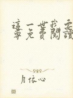 这一世我要当至尊免费阅读下拉式