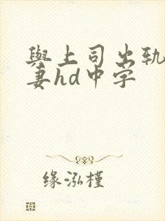 与上司出轨的人妻hd中字