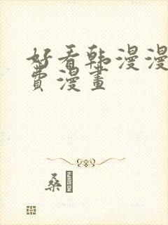 好看韩漫漫画免费漫画