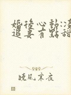 婚后心动:凌总追妻有点甜哪里看
