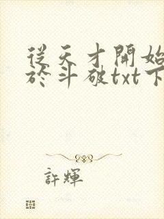 从天才开始无敌于斗破txt下载