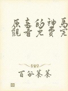 原来的神马在线观看免费完整版电影