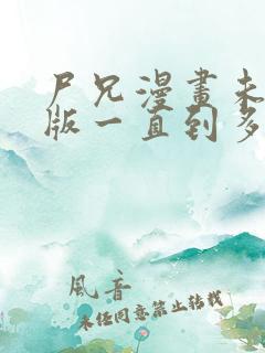 尸兄漫画未删减版一直到多少集